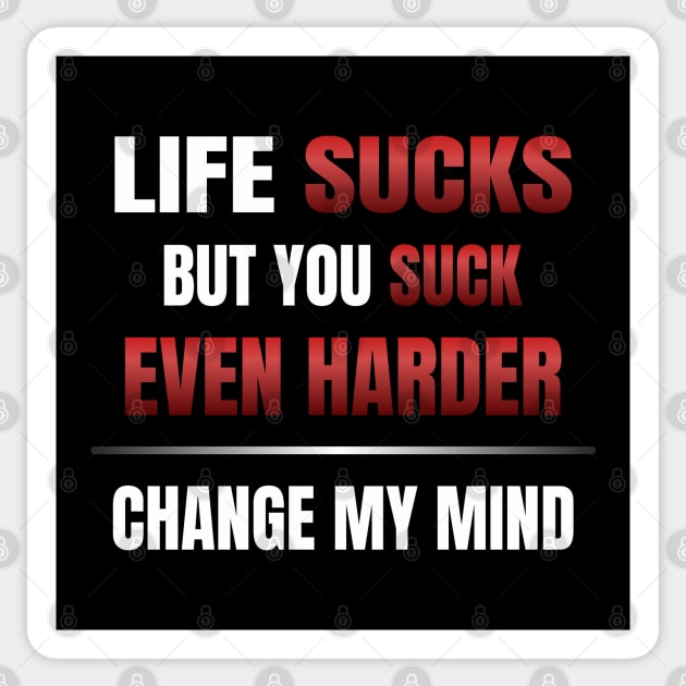 Life Sucks But You Suck Even Harder - Change My Mind Sticker by Axiomfox